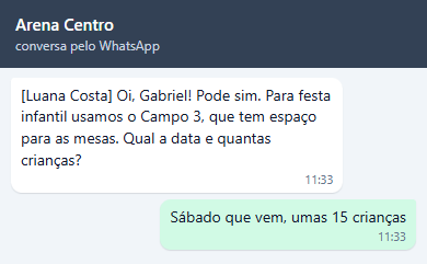 [Luana Costa] Oi, Gabriel! Pode sim. Para festa infantil usamos o Campo 3, que tem espaço para as mesas. Qual a data e quantas crianças? e a resposta do cliente Sábado que vem, umas 15 crianças.